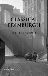 Title: Classical Edinburgh: A City Divided, Author: Alan H Balfour