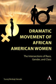 Title: Dramatic Movement of African American Women: The Intersections of Race, Gender, and Class, Author: Yuvraj Nimbaji Herode