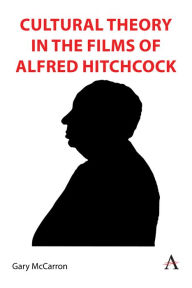 Title: Cultural Theory in the Films of Alfred Hitchcock, Author: Gary McCarron