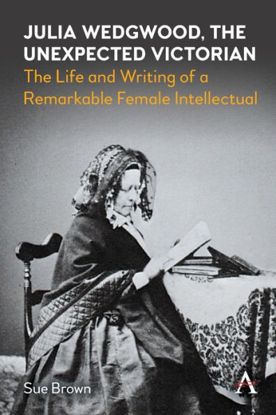 Julia Wedgwood, The Unexpected Victorian: Life and Writing of a Remarkable Female Intellectual