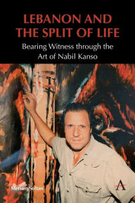 Title: Lebanon and the Split of Life: Bearing Witness through the Art of Nabil Kanso, Author: Meriam Soltan