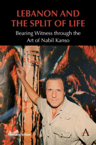 Lebanon and the Split of Life: Bearing Witness through Art Nabil Kanso