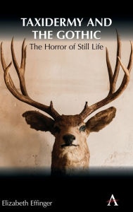 Title: Taxidermy and the Gothic: The Horror of Still Life, Author: Elizabeth Effinger