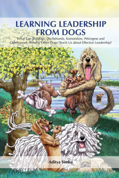 Learning Leadership from Dogs: What can Bulldogs, Dachshunds, Komondors, Pekingese and Otterhounds (among other dogs) teach us about effective leadership?