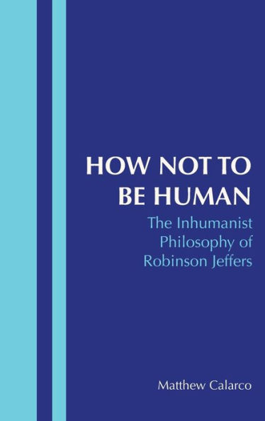 How Not to Be Human: The Inhumanist Philosophy of Robinson Jeffers