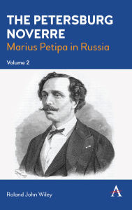 Title: The Petersburg Noverre, Volume: 2: Marius Petipa in Russia, Author: Roland John Wiley