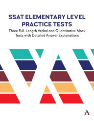 Title: SSAT Elementary Level Practice Tests: Three Full-Length Verbal and Quantitative Mock Tests with Detailed Answer Explanations, Author: Anthem Press
