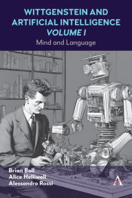 Title: Wittgenstein and Artificial Intelligence, Volume I: Mind and Language, Author: Alice C Helliwell