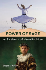 Title: Power of Sage: An Antithesis to Machiavellian Prince, Author: Waqas M Awan