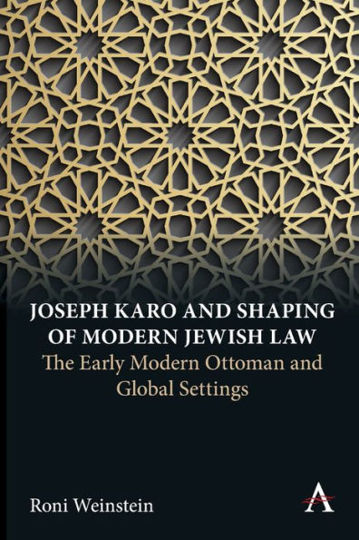 Joseph Karo and Shaping of Modern Jewish Law: The Early Modern Ottoman and Global Settings