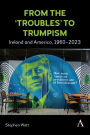 From the 'Troubles' to Trumpism: Ireland and America, 1960-2023