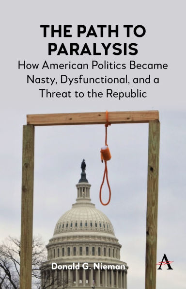 the Path to Paralysis: How American Politics Became Nasty, Dysfunctional, and a Threat Republic