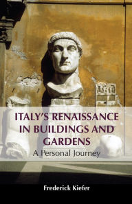 Title: Italy's Renaissance in Buildings and Gardens: A Personal Journey, Author: Frederick Kiefer