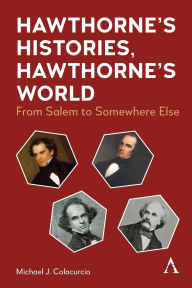 Title: Hawthorne's Histories, Hawthorne's World: From Salem to Somewhere Else, Author: Michael J. Colacurcio