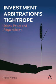 Title: Investment Arbitration's Tightrope: Ethics, Power and Responsibility, Author: Paolo Vargiu