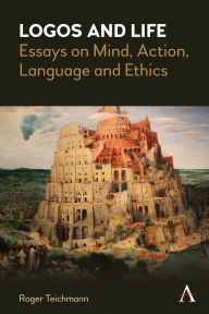 Title: Logos and Life: Essays on Mind, Action, Language and Ethics, Author: Roger Teichmann