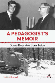 Title: A Pedagogist's Memoir: Some Boys Are Born Twice, Author: Grant Rodwell