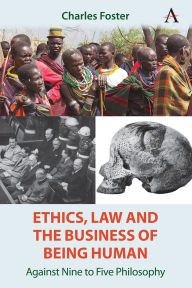 Title: Ethics, Law and the Business of Being Human: Against Nine to Five Philosophy, Author: Charles Foster