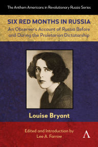 Title: Six Red Months in Russia: An Observer's Account of Russia Before and During the Proletarian Dictatorship, Author: Louise Bryant