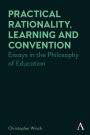 Practical Rationality, Learning and Convention: Essays in the Philosophy of Education
