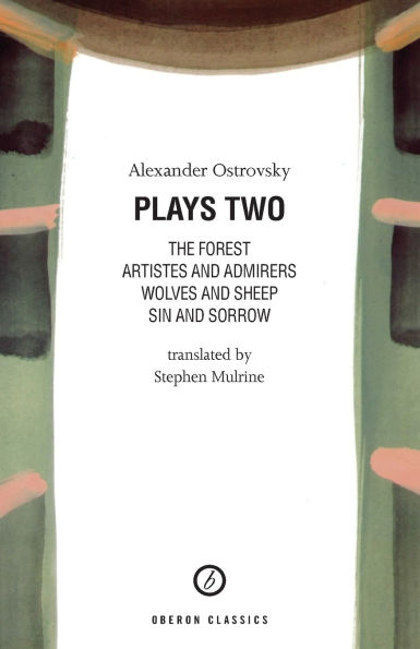 Ostrovsky: Plays Two: The Forest; Artistes & Admirers; Wolves & Sheep; Sin & Sorrow; The Power of Darkness