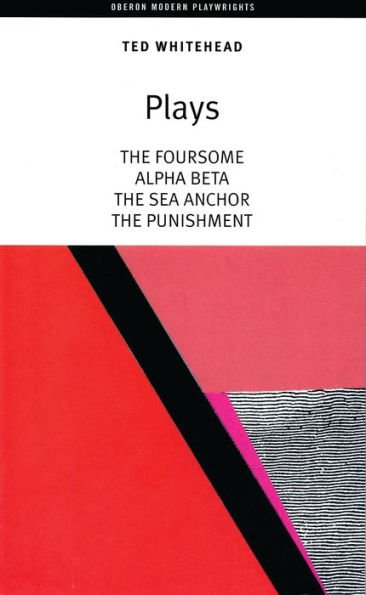 Ted Whitehead: Four Plays: The Foursome; Alpha,Beta; The Sea Anchor; The Punishment