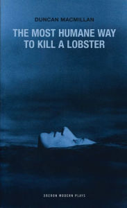 Title: The Most Humane Way to Kill a Lobster / Edition 1, Author: Duncan Macmillan