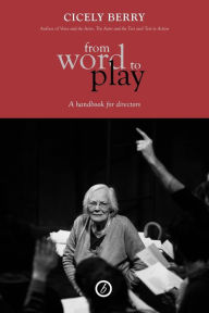 Title: From Word to Play: A Handbook for Directors, Author: Cicely Berry