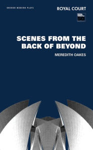 Title: Scenes from the Back of Beyond, Author: Meredith Oakes