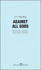 Against All Gods: Six Polemics on Religion and an Essay on Kindness