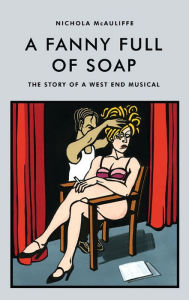 Title: A Fanny Full of Soap: The Story of a West End Musical, Author: Nichola McAuliffe