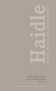 Title: Noah Haidle: Three Plays: Rag and Bone; Mr. Marmalade; Vigils, Author: Noah Haidle