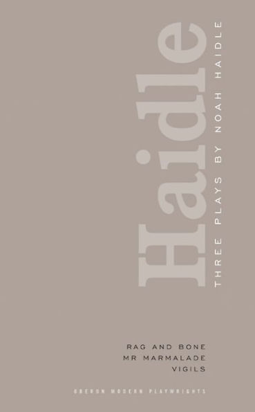 Noah Haidle: Three Plays: Rag and Bone; Mr. Marmalade; Vigils