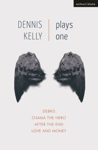 Title: Dennis Kelly: Plays One: Love and Money, Osama the Hero, Debris, After the End, Author: Dennis Kelly