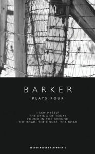 Title: Barker: Plays Four: I Saw Myself; The Dying of Today; Found in the Ground; The Road, The House, The Road, Author: Howard Barker