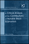 Title: A Critical Analysis of the Contributions of Notable Black Economists / Edition 1, Author: Kojo A. Quartey