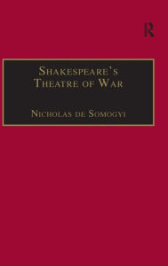 Title: Shakespeare's Theatre of War / Edition 1, Author: Nicholas de Somogyi