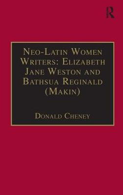 Neo-Latin Women Writers: Elizabeth Jane Weston and Bathsua Reginald (Makin): Printed Writings 1500-1640: Series I, Part Two, Volume 7 / Edition 1