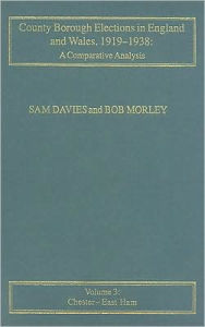 Title: County Borough Elections in England and Wales, 1919-1938: A Comparative Analysis: Volume 2: Chester to East Ham / Edition 1, Author: Sam Davies