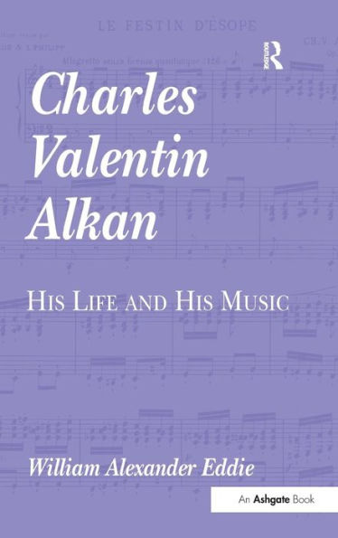 Charles Valentin Alkan: His Life and His Music / Edition 1