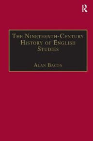 Title: The Nineteenth-Century History of English Studies / Edition 1, Author: Alan Bacon