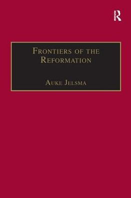 Frontiers of the Reformation: Dissidence and Orthodoxy in Sixteenth-Century Europe