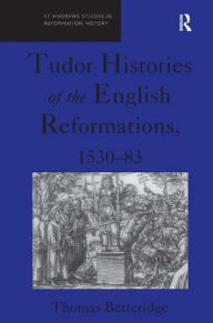Title: Tudor Histories of the English Reformations, 1530-83, Author: Thomas Betteridge