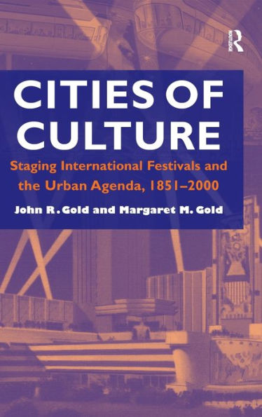 Cities of Culture: Staging International Festivals and the Urban Agenda, 1851-2000 / Edition 1
