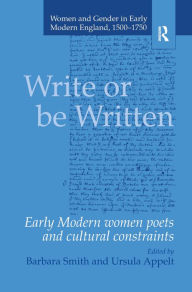 Title: Write or be Written: Early Modern Women Poets and Cultural Constraints / Edition 1, Author: Ursula Appelt