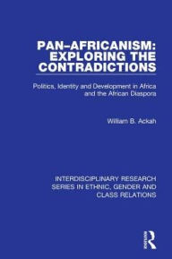 Title: Pan-Africanism: Exploring the Contradictions: Politics, Identity and Development in Africa and the African Diaspora / Edition 1, Author: William B. Ackah