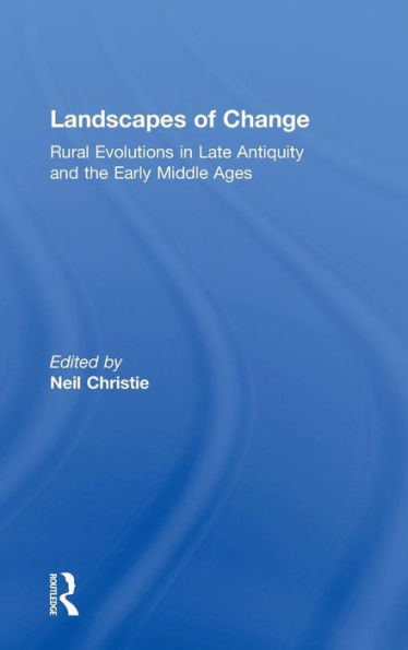 Landscapes of Change: Rural Evolutions Late Antiquity and the Early Middle Ages
