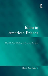 Title: Islam in American Prisons: Black Muslims' Challenge to American Penology, Author: Hamid Reza Kusha