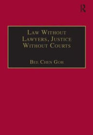 Title: Law Without Lawyers, Justice Without Courts: On Traditional Chinese Mediation / Edition 1, Author: Bee Chen Goh