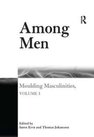 Title: Among Men: Moulding Masculinities, Volume 1 / Edition 1, Author: Søren Ervø